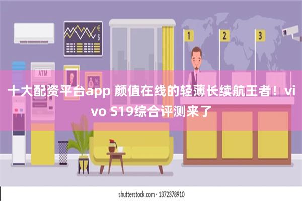 十大配资平台app 颜值在线的轻薄长续航王者！vivo 