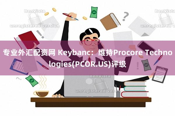 专业外汇配资网 Keybanc：维持Procore Tech