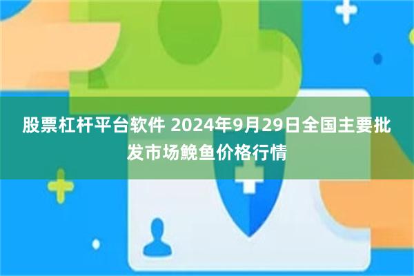 股票杠杆平台软件 2024年9月29日全国主要批发市场鮸