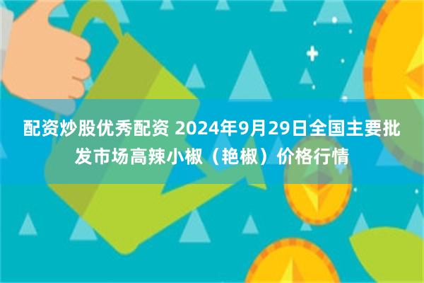 配资炒股优秀配资 2024年9月29日全国主要批发市场高