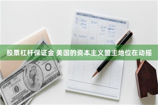 股票杠杆保证金 美国的资本主义盟主地位在动摇