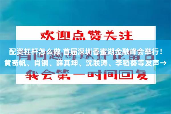 配资杠杆怎么做 首届深圳香蜜湖金融峰会举行！黄奇帆、肖钢、薛其坤、沈联涛、李稻葵等发声→